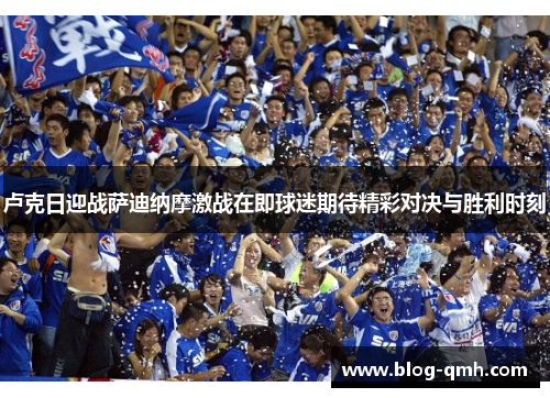卢克日迎战萨迪纳摩激战在即球迷期待精彩对决与胜利时刻